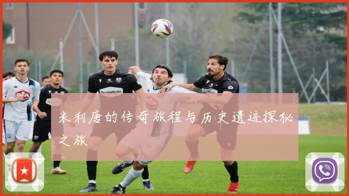 米利唐的传奇旅程与历史遗迹探秘之旅