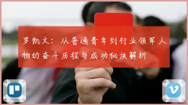 罗凯文：从普通青年到行业领军人物的奋斗历程与成功秘诀解析